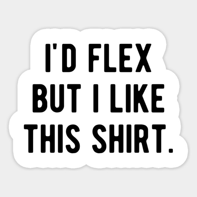 I’d Flex But I Like This Shirt Sticker by Frank Ring