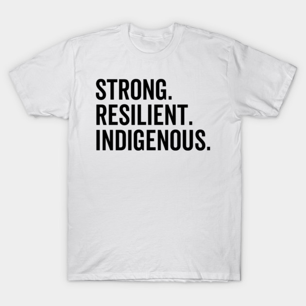 Strong. Resilient. Indigenous. T-Shirt by Frank Ring