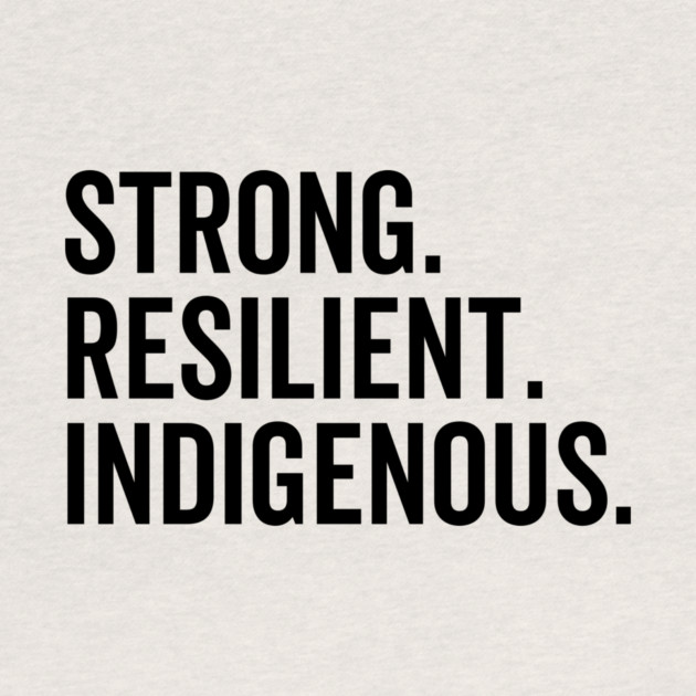 Strong. Resilient. Indigenous. by Frank Ring