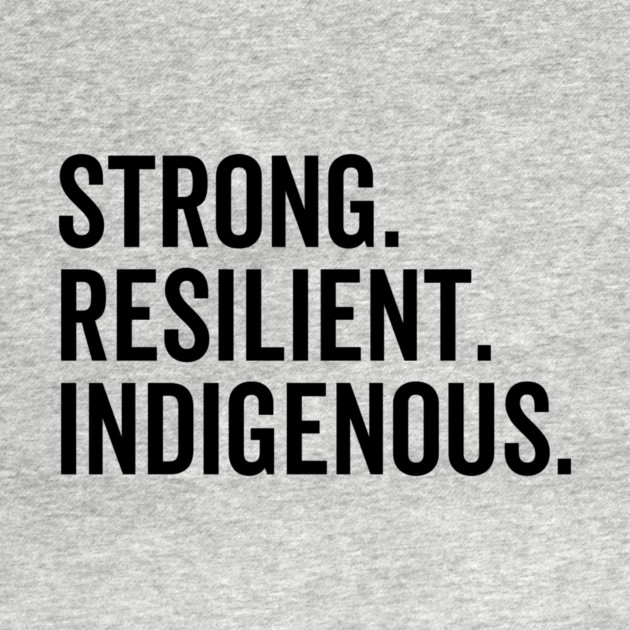Strong. Resilient. Indigenous. by Frank Ring