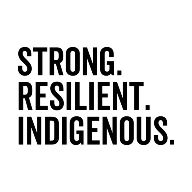 Strong. Resilient. Indigenous. by Frank Ring