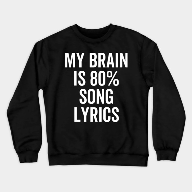 My Brain is 80% Song Lyrics Crewneck Sweatshirt by Frank Ring