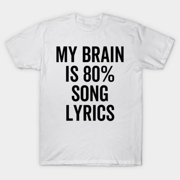My Brain is 80% Song Lyrics T-Shirt by Frank Ring