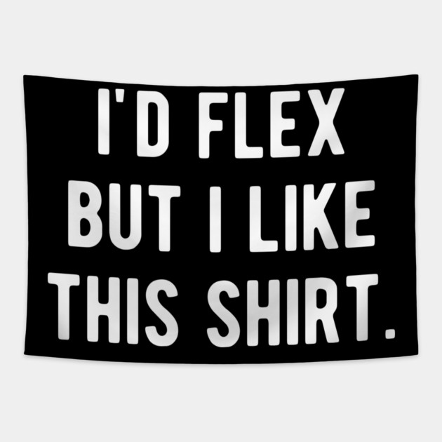 I’d Flex But I Like This Shirt Tapestry by Frank Ring