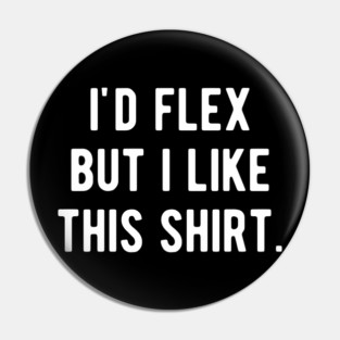 I’d Flex But I Like This Shirt Pin