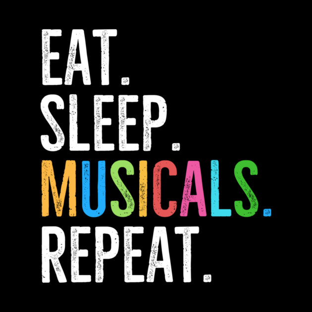 Eat. Sleep. Musicals. Repeat. by Frank Ring