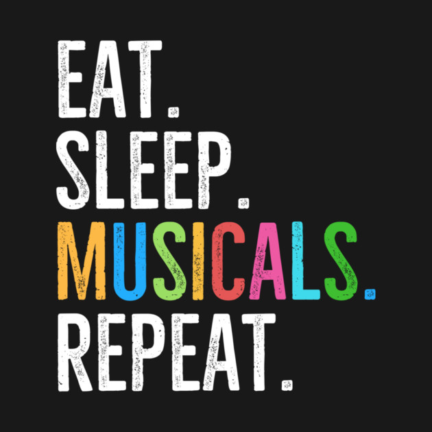Eat. Sleep. Musicals. Repeat. by Frank Ring