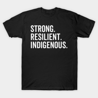 Strong. Resilient. Indigenous. T-Shirt