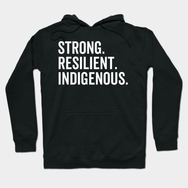Strong. Resilient. Indigenous. Hoodie by Frank Ring