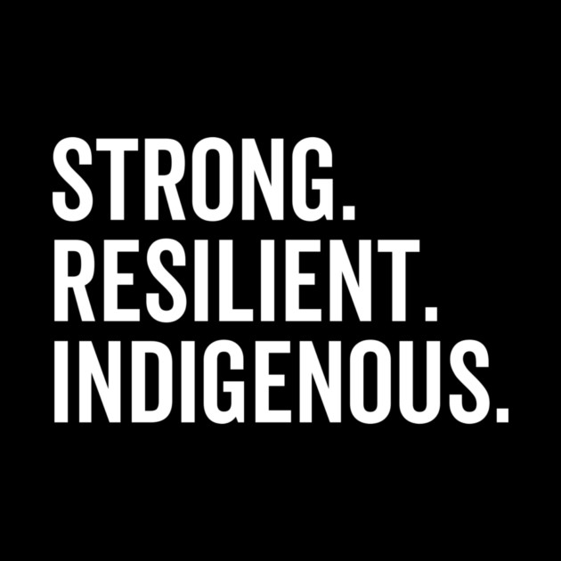 Strong. Resilient. Indigenous. by Frank Ring