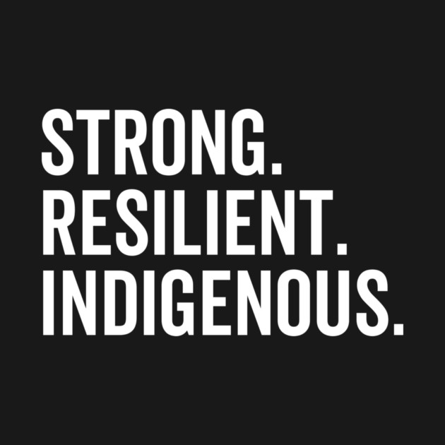 Strong. Resilient. Indigenous. by Frank Ring