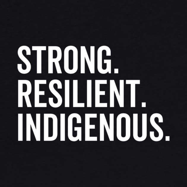 Strong. Resilient. Indigenous. by Frank Ring