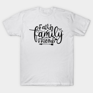 Faith Family Friends T-Shirt