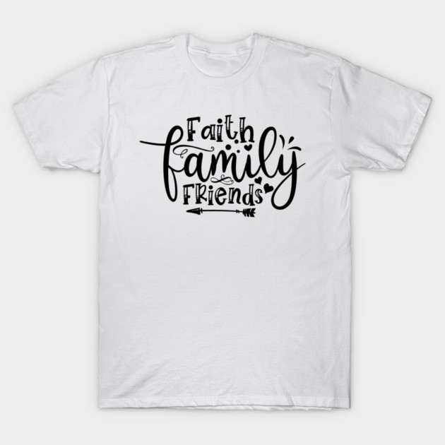 Faith Family Friends T-Shirt by Frank Ring