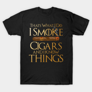 That’s What I Do I Smoke Cigars And I Know Things T-Shirt