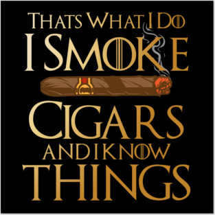 That’s What I Do I Smoke Cigars And I Know Things Posters and Art
