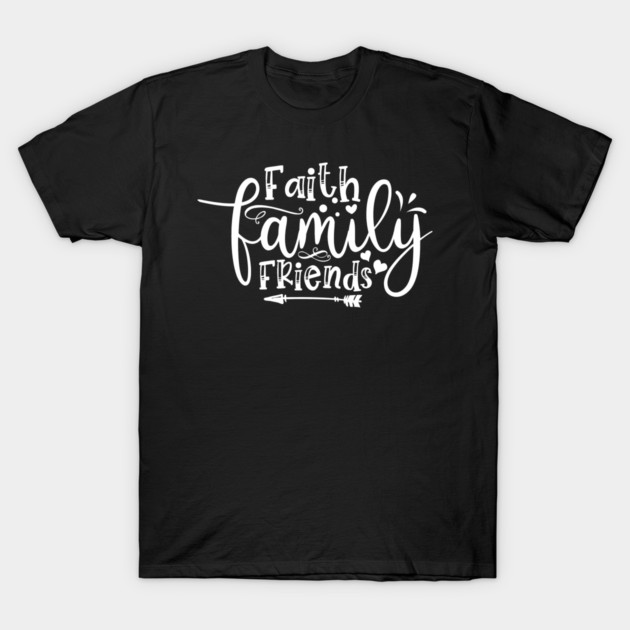 Faith Family Friends T-Shirt by Frank Ring