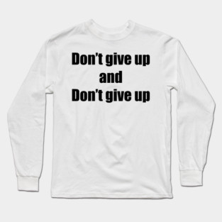 Don't give up and don't give up Long Sleeve T-Shirt