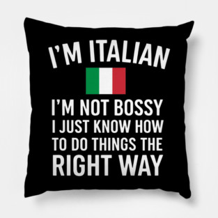 I'm Italian I'm Not Bossy I Just Know How To Do Things The Right Way Pillow