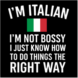 I'm Italian I'm Not Bossy I Just Know How To Do Things The Right Way Posters and Art