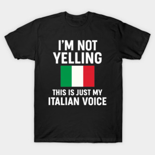 I'm Not Yelling This Is Just My Italian Voice T-Shirt