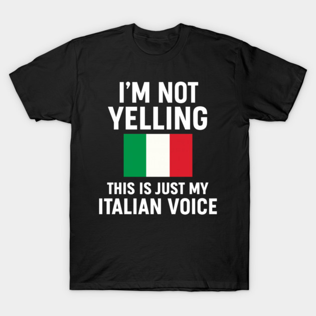 I'm Not Yelling This Is Just My Italian Voice T-Shirt by art_by_liale