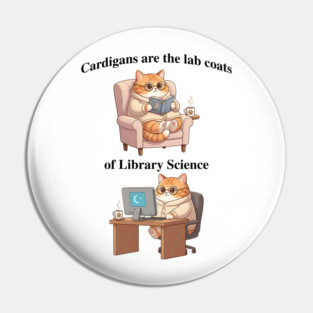 Cardigans are The Lab Coats of Library Science, Cute cat design Pin
