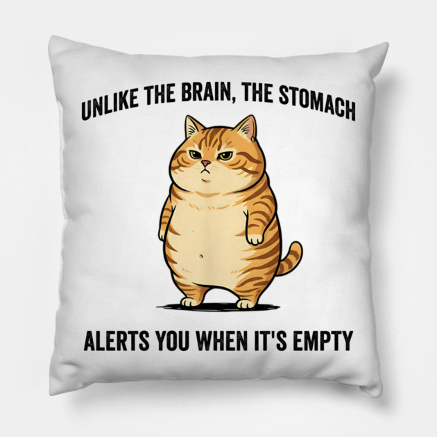 Unlike The Brain, The Stomach Alerts You When It's Empty snarky sarcastic cat insulting design Pillow by Luxinda