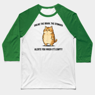 Unlike The Brain, The Stomach Alerts You When It's Empty snarky sarcastic cat insulting design Baseball T-Shirt