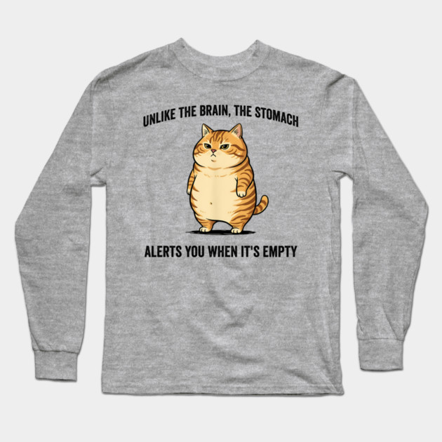 Unlike The Brain, The Stomach Alerts You When It's Empty snarky sarcastic cat insulting design Long Sleeve T-Shirt by Luxinda