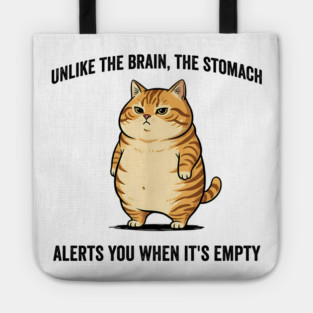 Unlike The Brain, The Stomach Alerts You When It's Empty snarky sarcastic cat insulting design Tote