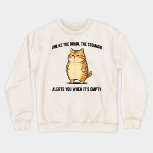 Unlike The Brain, The Stomach Alerts You When It's Empty snarky sarcastic cat insulting design Crewneck Sweatshirt