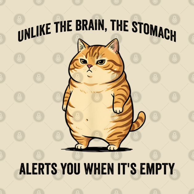 Unlike The Brain, The Stomach Alerts You When It's Empty snarky sarcastic cat insulting design by Luxinda