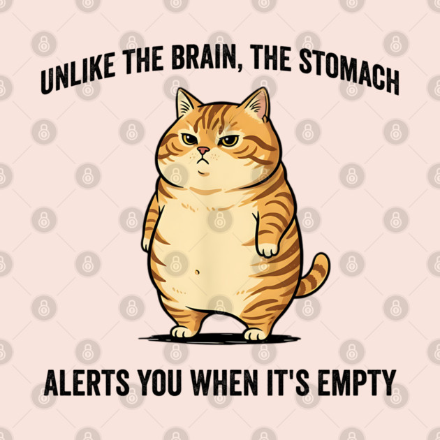 Unlike The Brain, The Stomach Alerts You When It's Empty snarky sarcastic cat insulting design by Luxinda