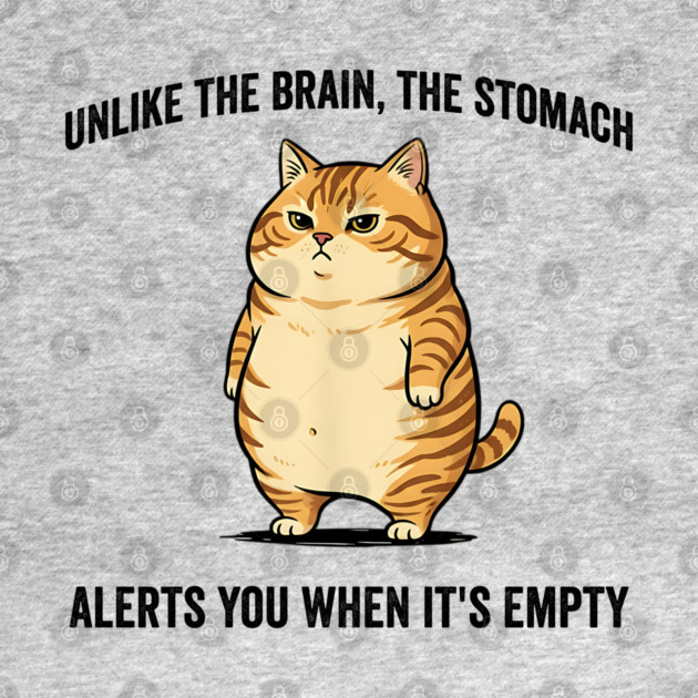 Unlike The Brain, The Stomach Alerts You When It's Empty snarky sarcastic cat insulting design by Luxinda