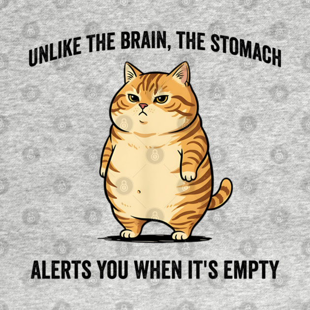 Unlike The Brain, The Stomach Alerts You When It's Empty snarky sarcastic cat insulting design by Luxinda