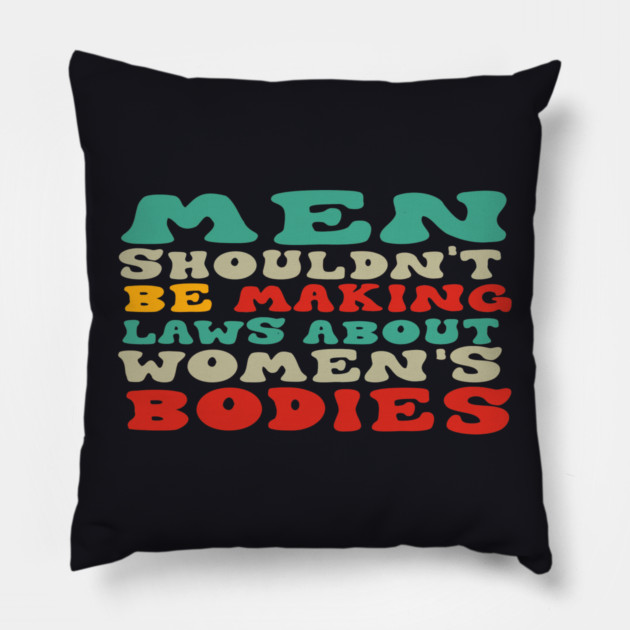Men Shouldn't Be Making Laws About Women's Bodies Pillow by Charles's Store 8