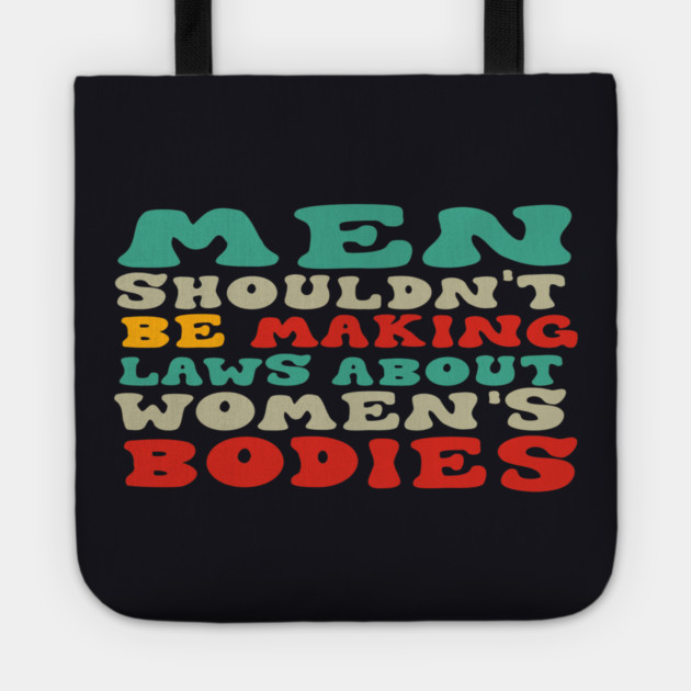 Men Shouldn't Be Making Laws About Women's Bodies Tote by Charles's Store 8
