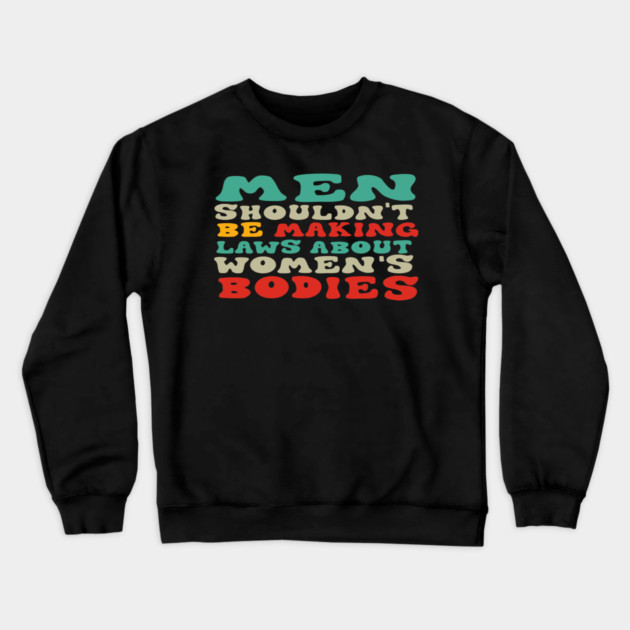 Men Shouldn't Be Making Laws About Women's Bodies Crewneck Sweatshirt by Charles's Store 8