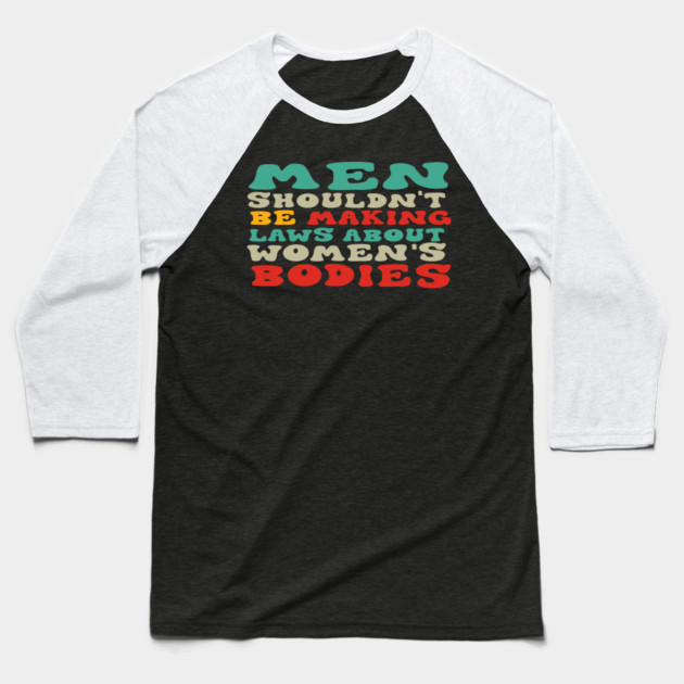 Men Shouldn't Be Making Laws About Women's Bodies Baseball T-Shirt by Charles's Store 8