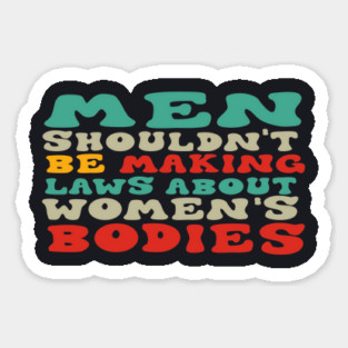 Men Shouldn't Be Making Laws About Women's Bodies Magnet