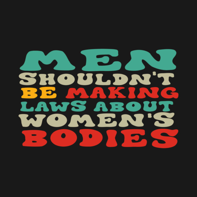 Men Shouldn't Be Making Laws About Women's Bodies by Charles's Store 8