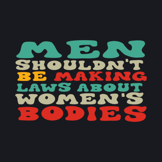Men Shouldn't Be Making Laws About Women's Bodies by Charles's Store 8