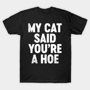Funny Sarcastic My Cat Said You're A H-e (White) T-Shirt
