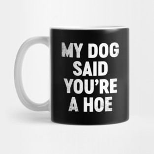 Funny Sarcastic My Dog Said You're A H-e (White) Mug