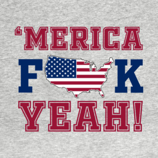 Merica F**k Yeah! Patriotic American Spirit T-Shirt