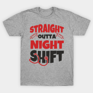 Straight Outta Night Shift Nurse Life Humor T-Shirt