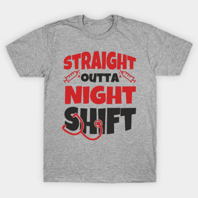 Straight Outta Night Shift Nurse Life Humor T-Shirt by Anticorporati
