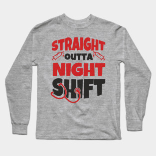 Straight Outta Night Shift Nurse Life Humor Long Sleeve T-Shirt