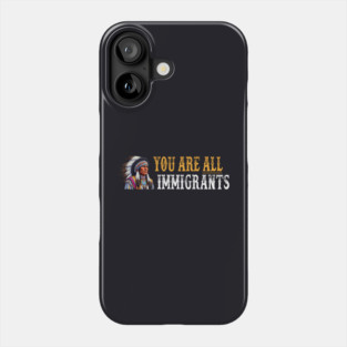 You Are All Immigrants Phone Case